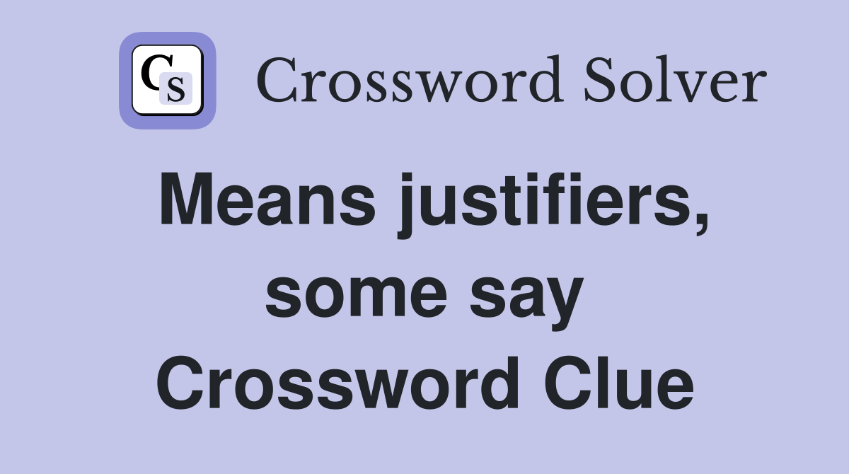 Means justifiers, some say Crossword Clue