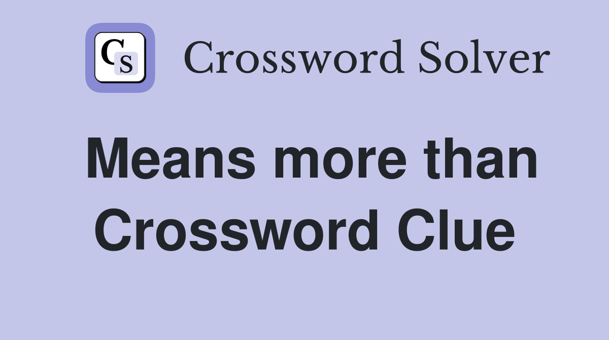 Means more than Crossword Clue