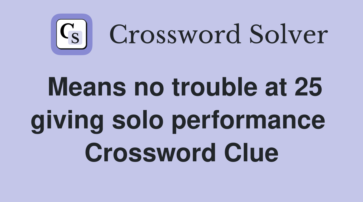 Means no trouble at 25 giving solo performance  Crossword Clue