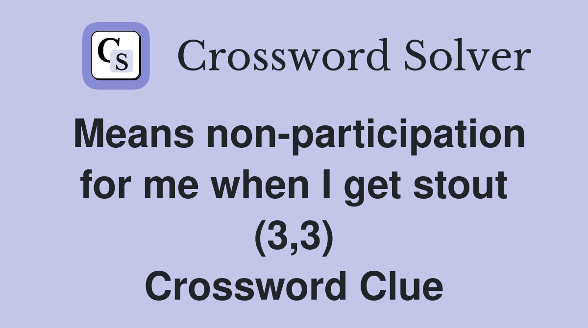 Means non-participation for me when I get stout (3,3) Crossword Clue