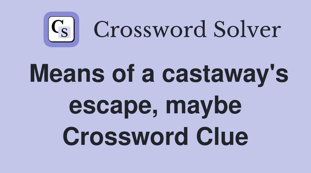 Means of a castaway's escape, maybe Crossword Clue