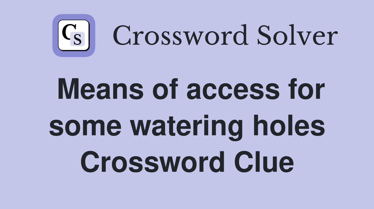 Means of access for some watering holes Crossword Clue