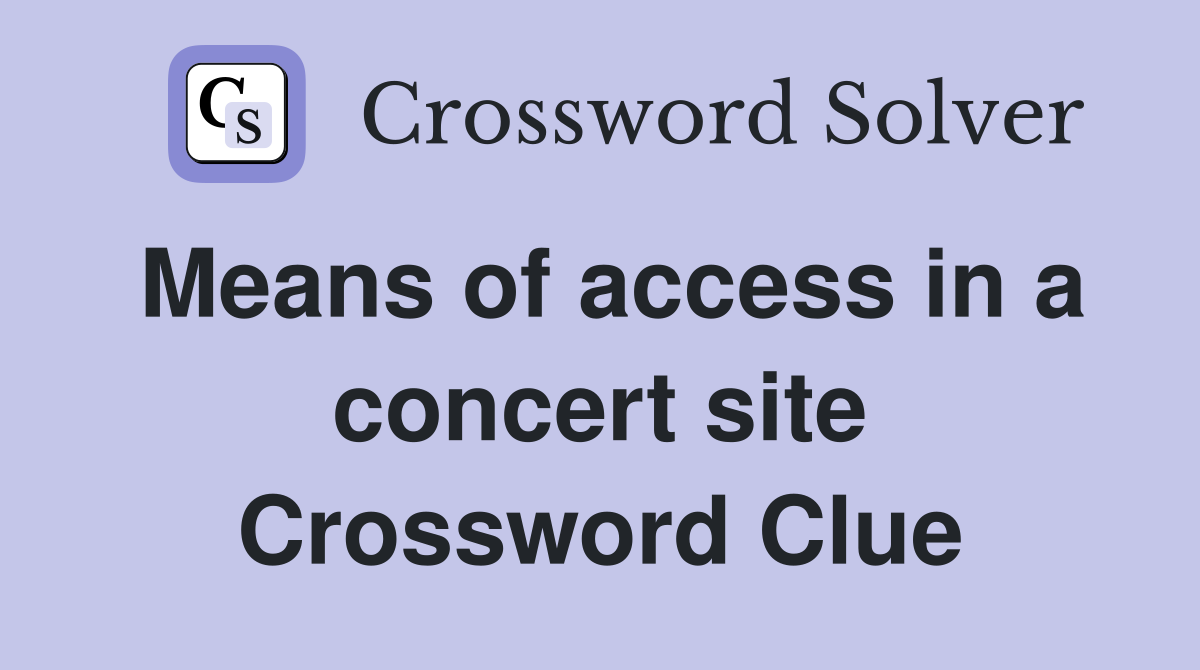 Means of access in a concert site Crossword Clue