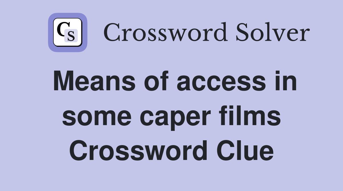 Means of access in some caper films Crossword Clue