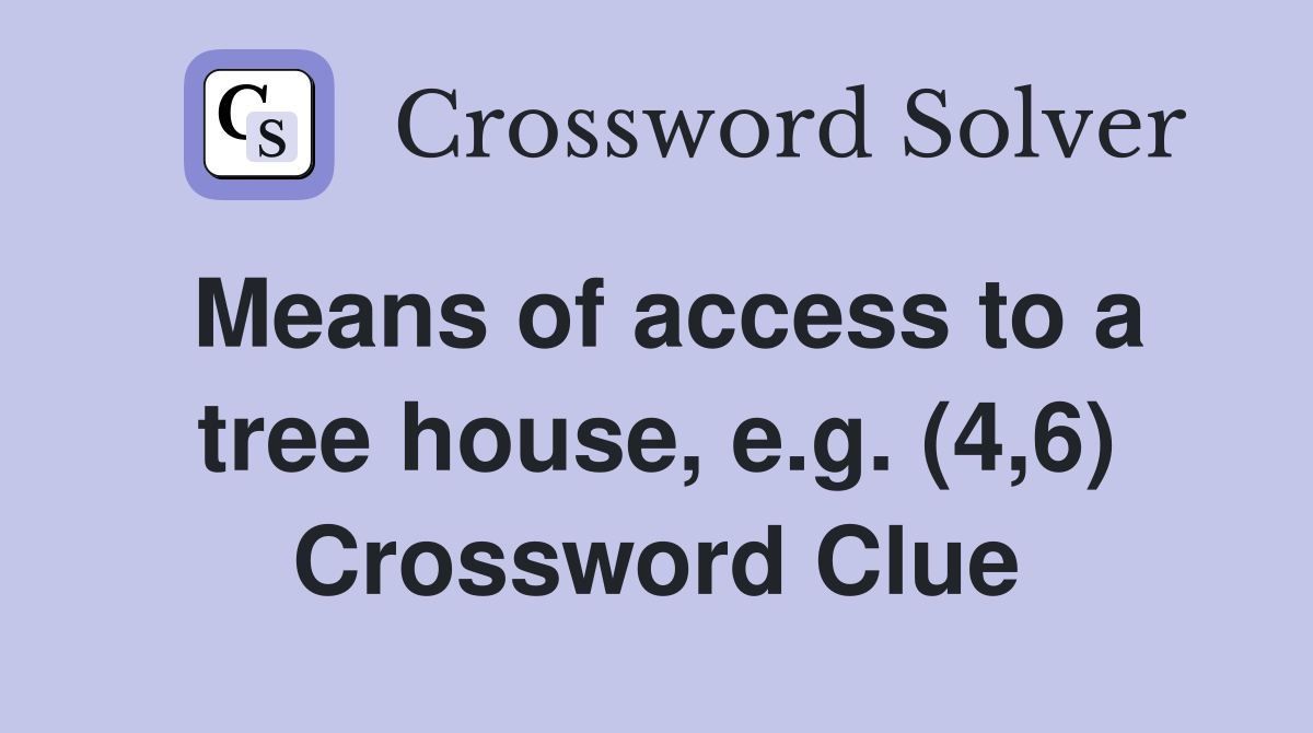 Means of access to a tree house, e.g. (4,6) Crossword Clue