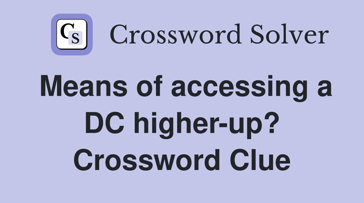 Means of accessing a DC higher-up? Crossword Clue