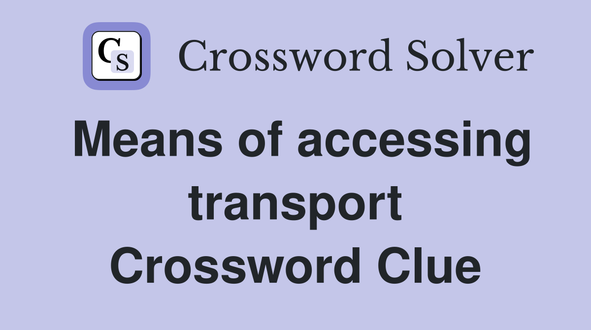 Means of accessing transport Crossword Clue