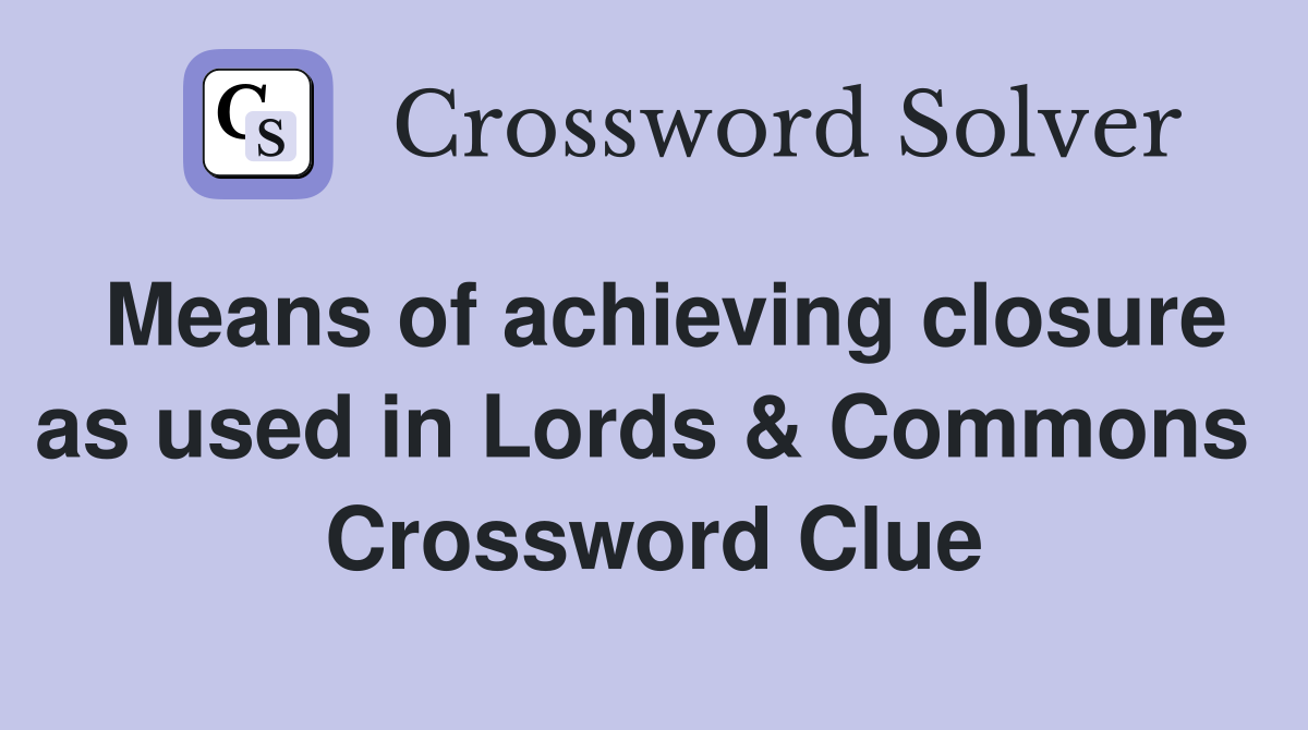 Means of achieving closure as used in Lords & Commons  Crossword Clue