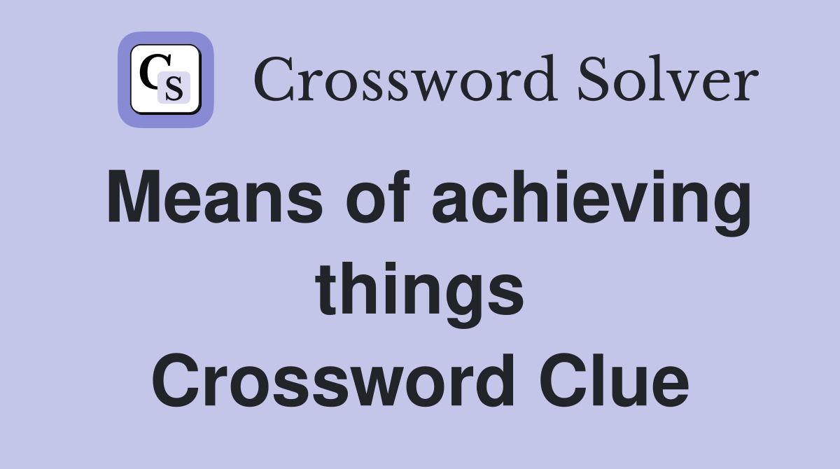 Means of achieving things Crossword Clue