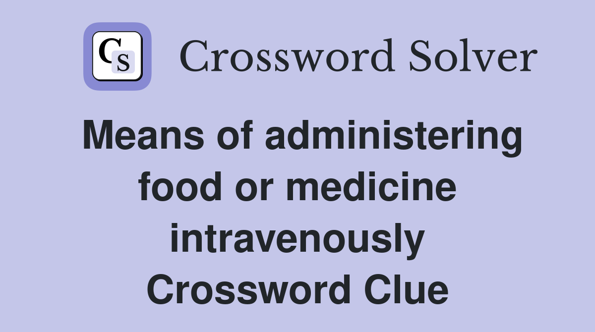 Means of administering food or medicine intravenously Crossword Clue