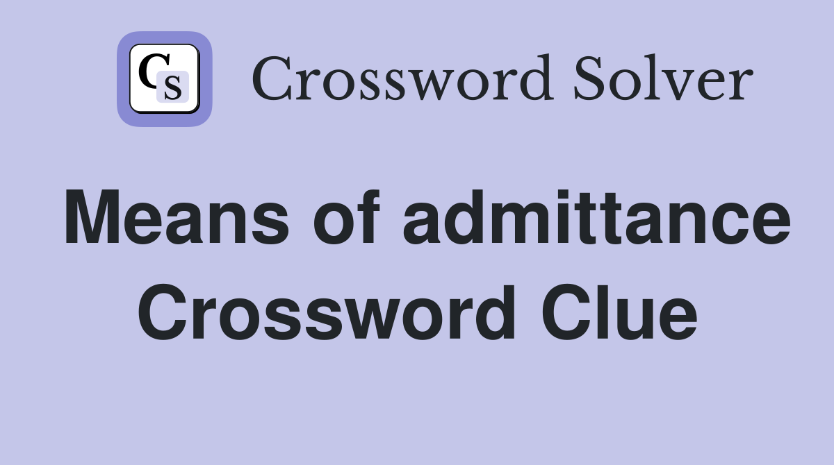 Means of admittance Crossword Clue