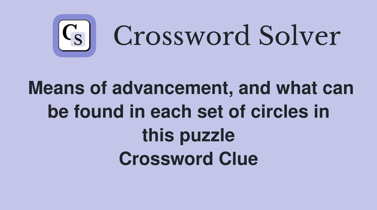 Means of advancement, and what can be found in each set of circles in this puzzle Crossword Clue