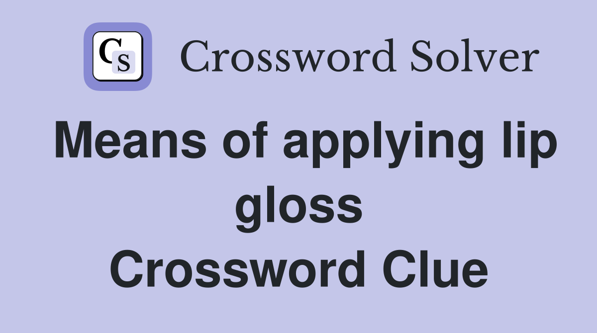 Means of applying lip gloss Crossword Clue