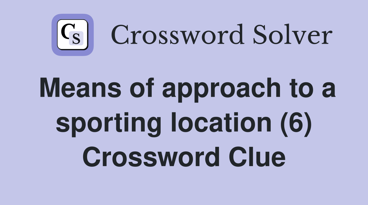 Means of approach to a sporting location (6) Crossword Clue