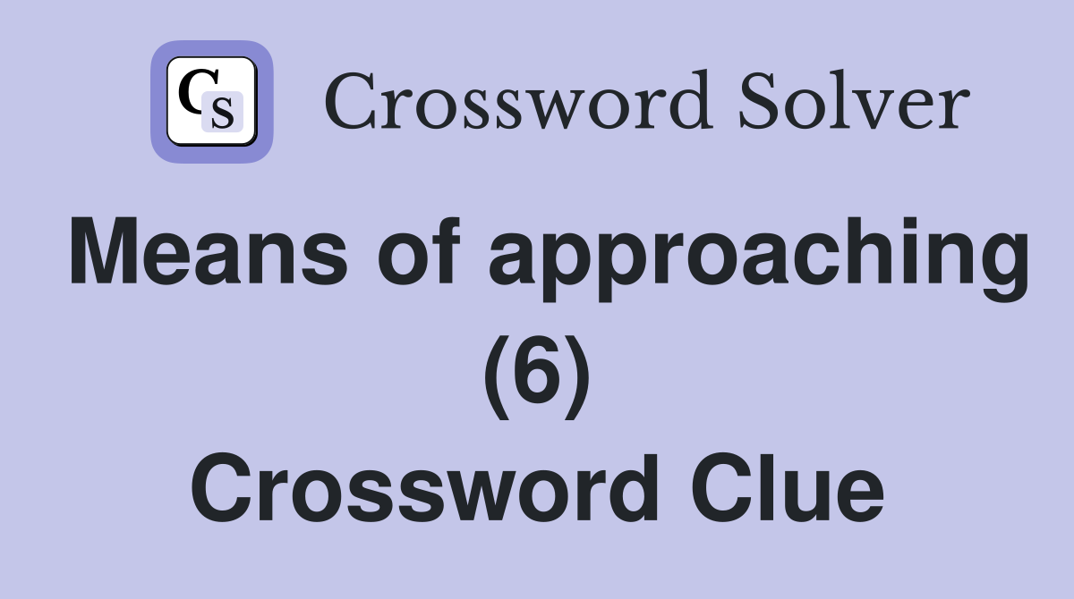 Means of approaching (6) Crossword Clue