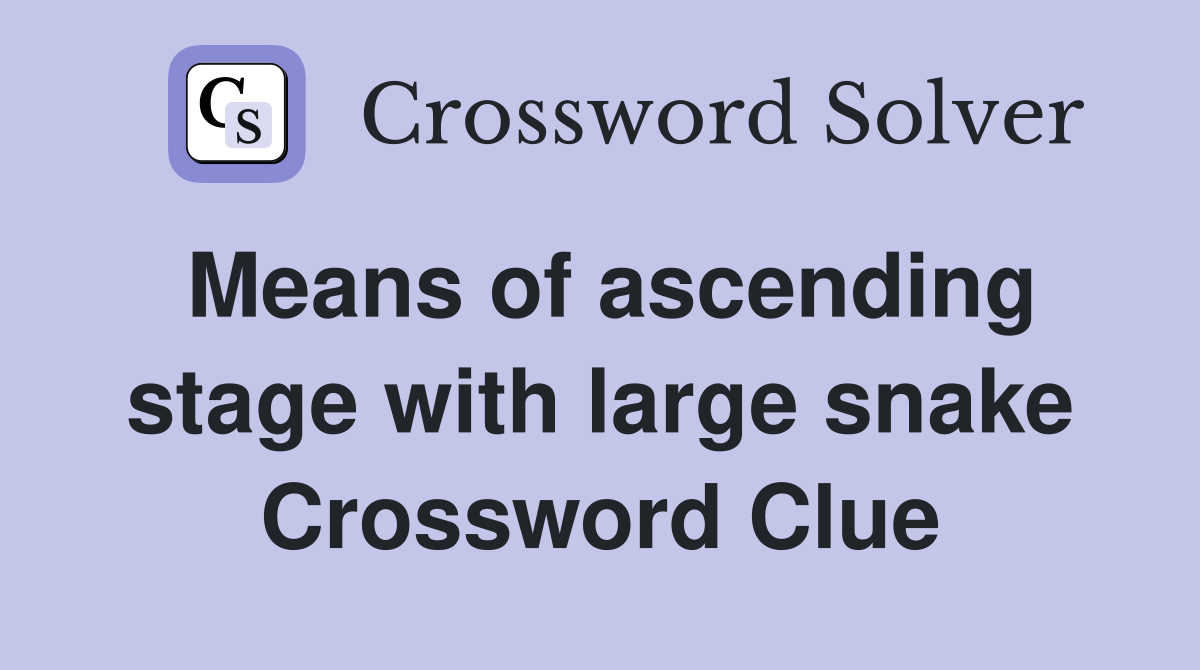 Means of ascending stage with large snake Crossword Clue