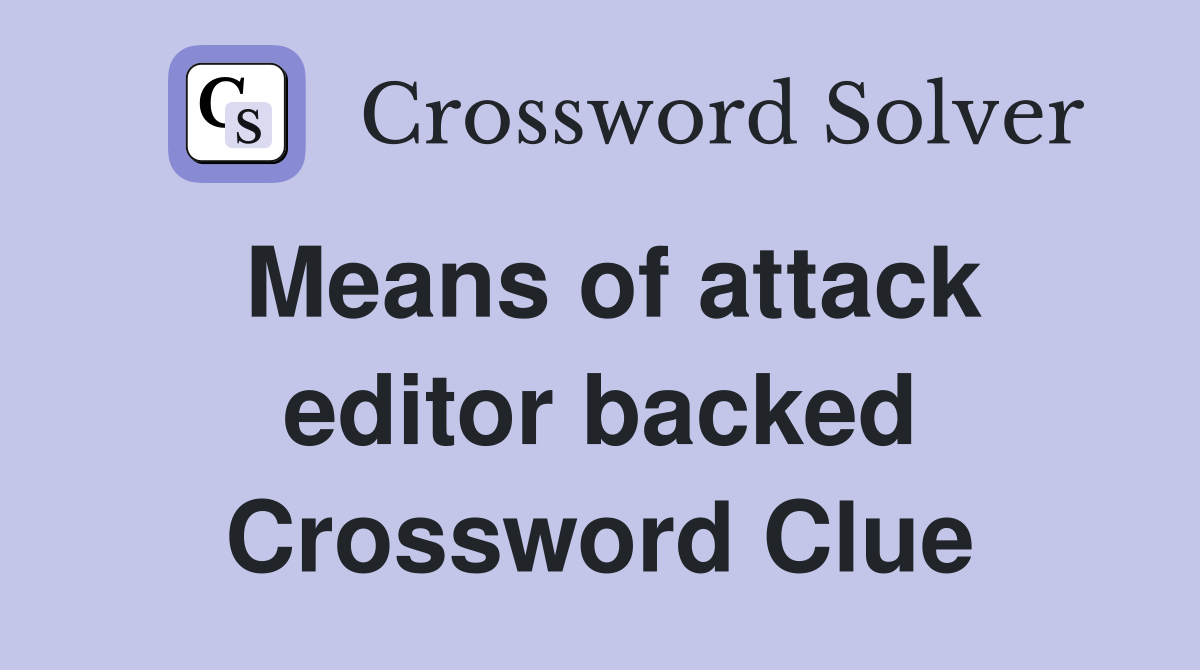 Means of attack editor backed Crossword Clue