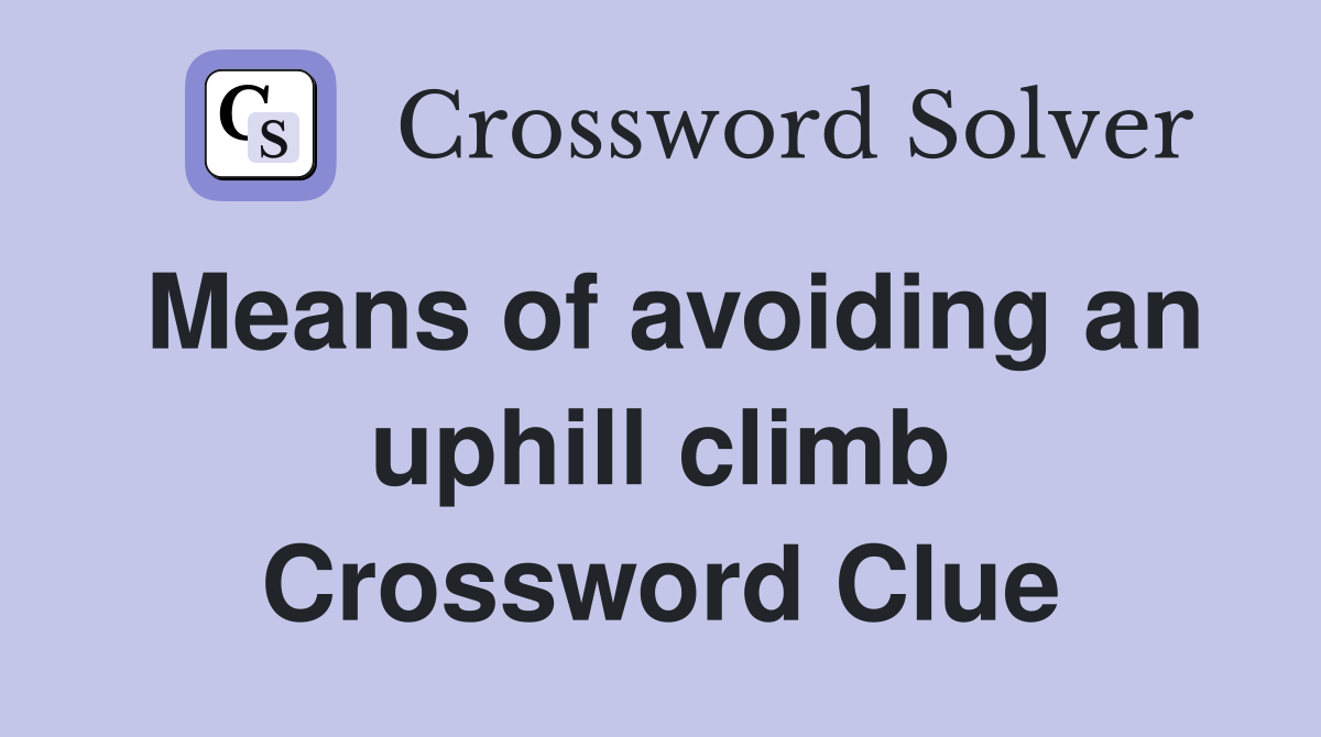 Means of avoiding an uphill climb Crossword Clue