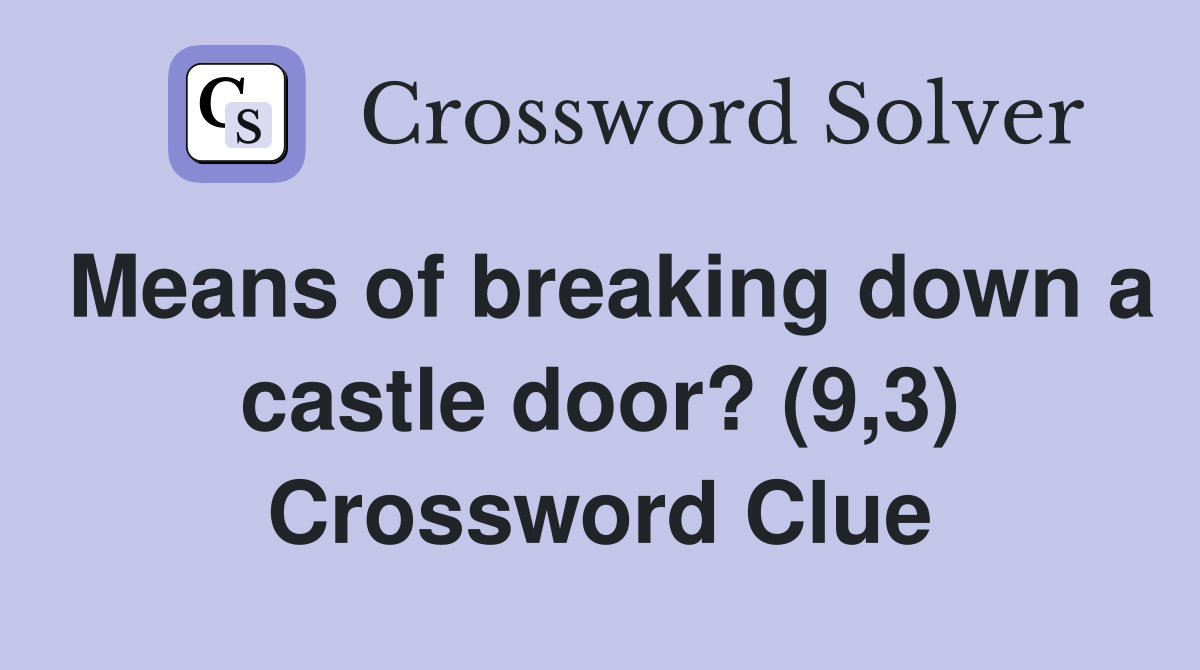 Means of breaking down a castle door? (9,3) Crossword Clue