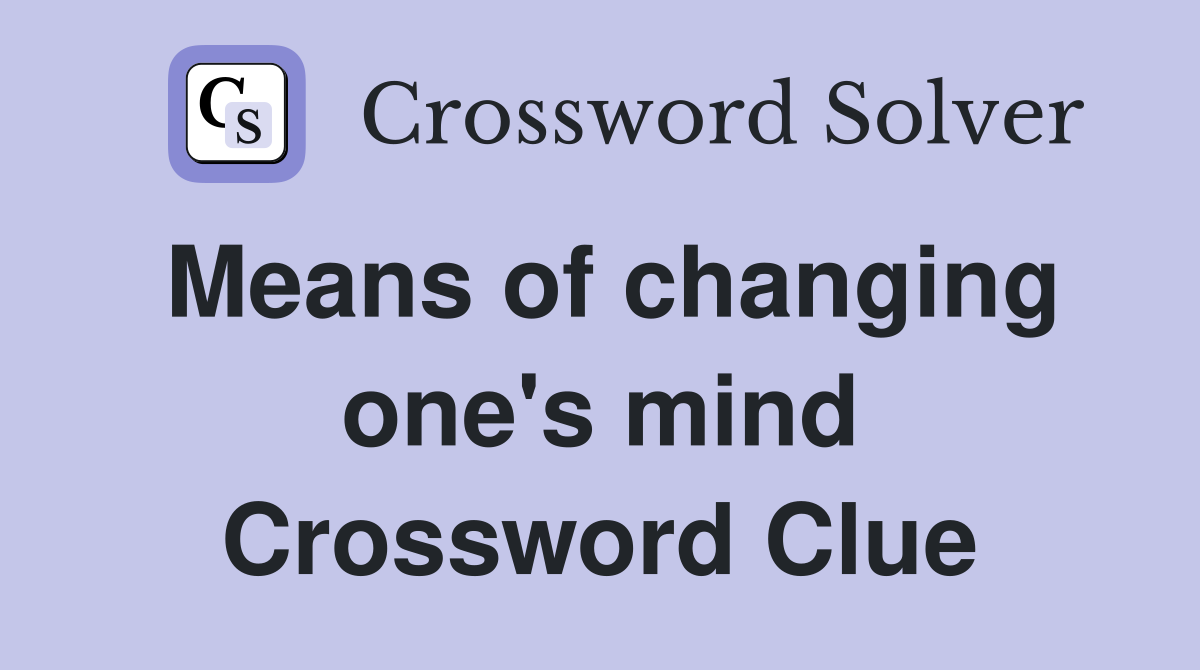 Means of changing one's mind Crossword Clue