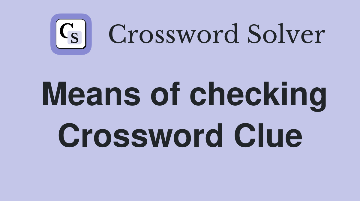 Means of checking Crossword Clue