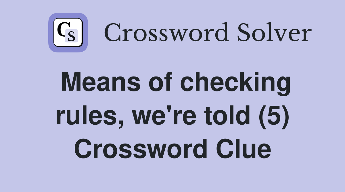 Means of checking rules, we're told (5) Crossword Clue