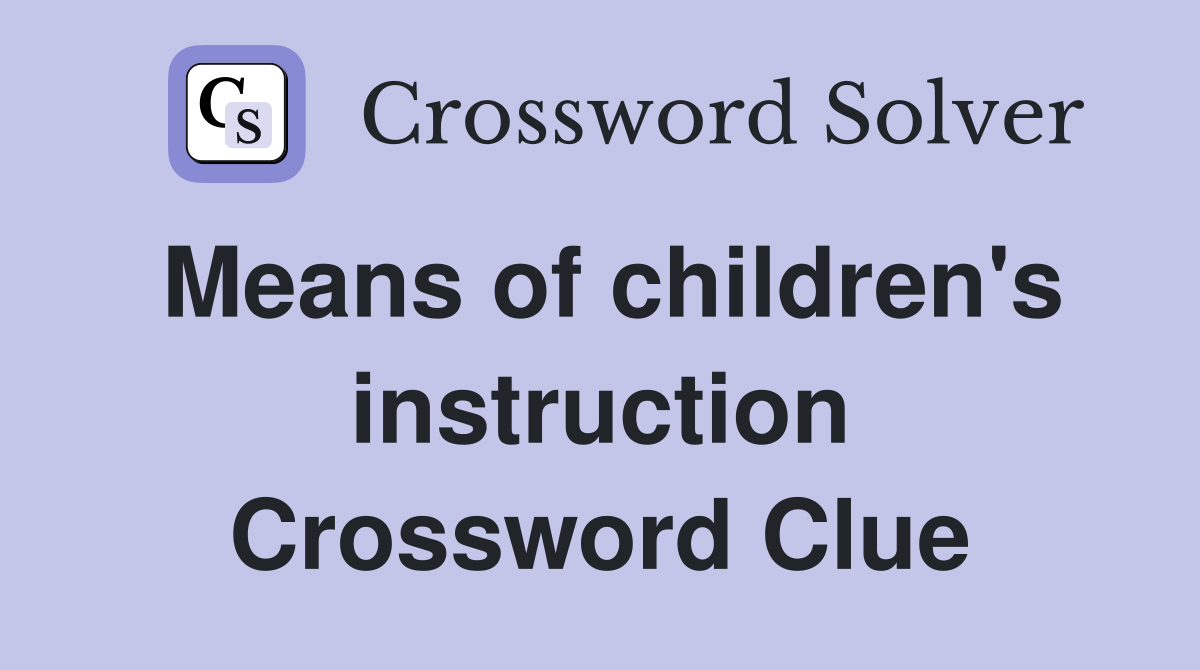 Means of children's instruction Crossword Clue