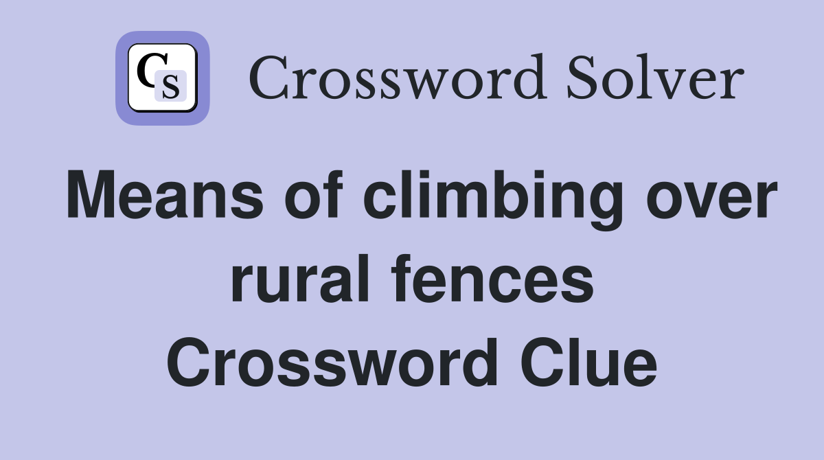Means of climbing over rural fences Crossword Clue
