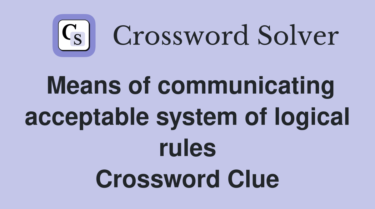 Means of communicating acceptable system of logical rules Crossword Clue