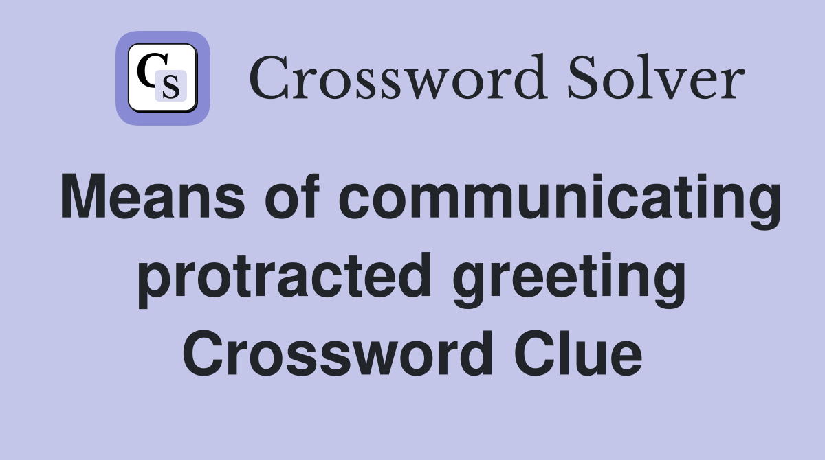 Means of communicating protracted greeting Crossword Clue