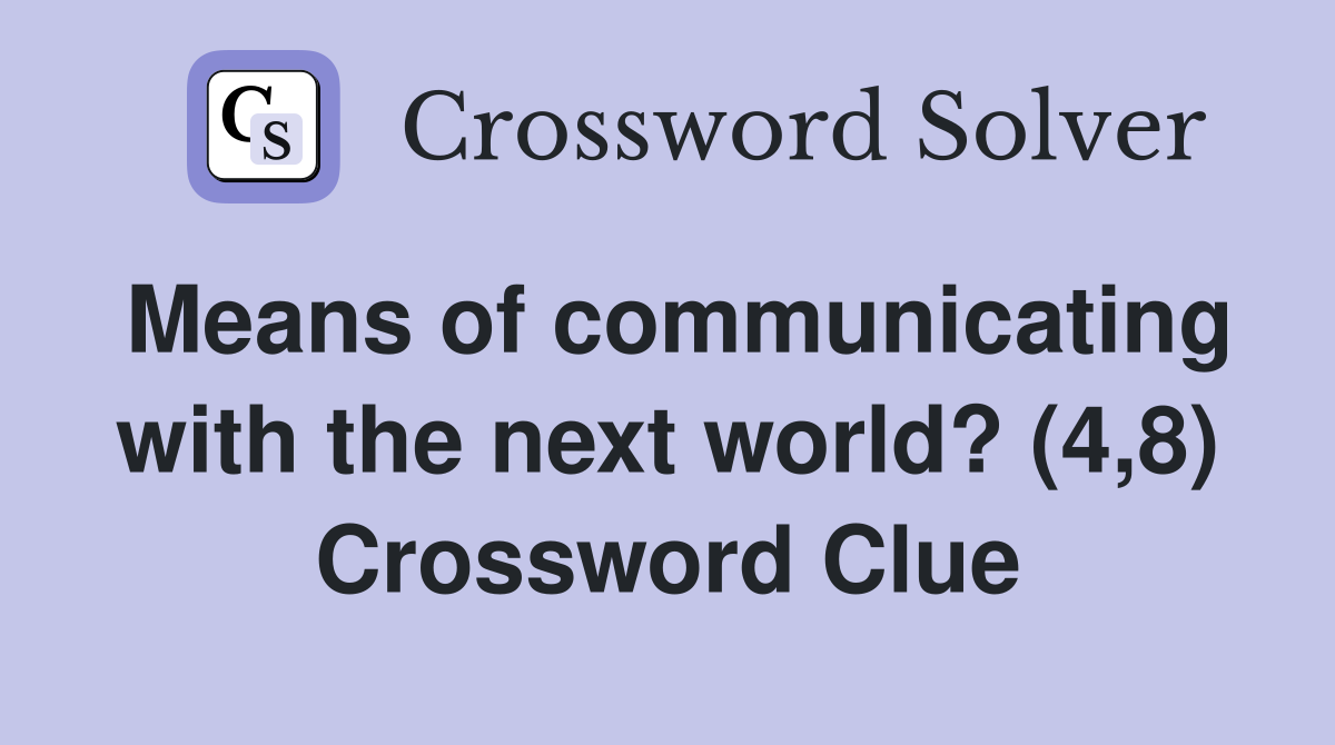 Means of communicating with the next world? (4,8) Crossword Clue