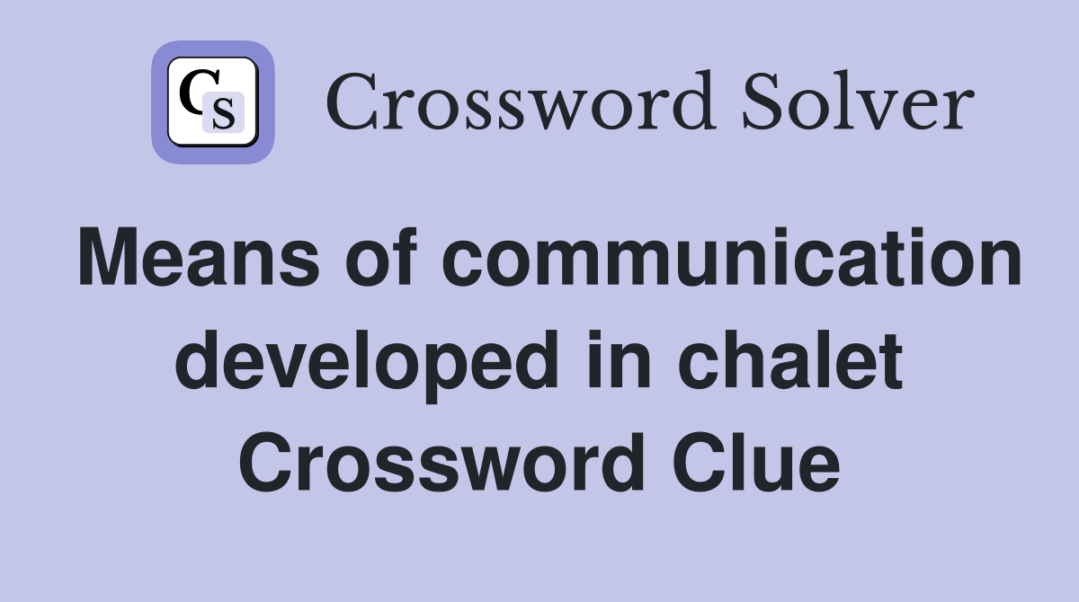 Means of communication developed in chalet Crossword Clue