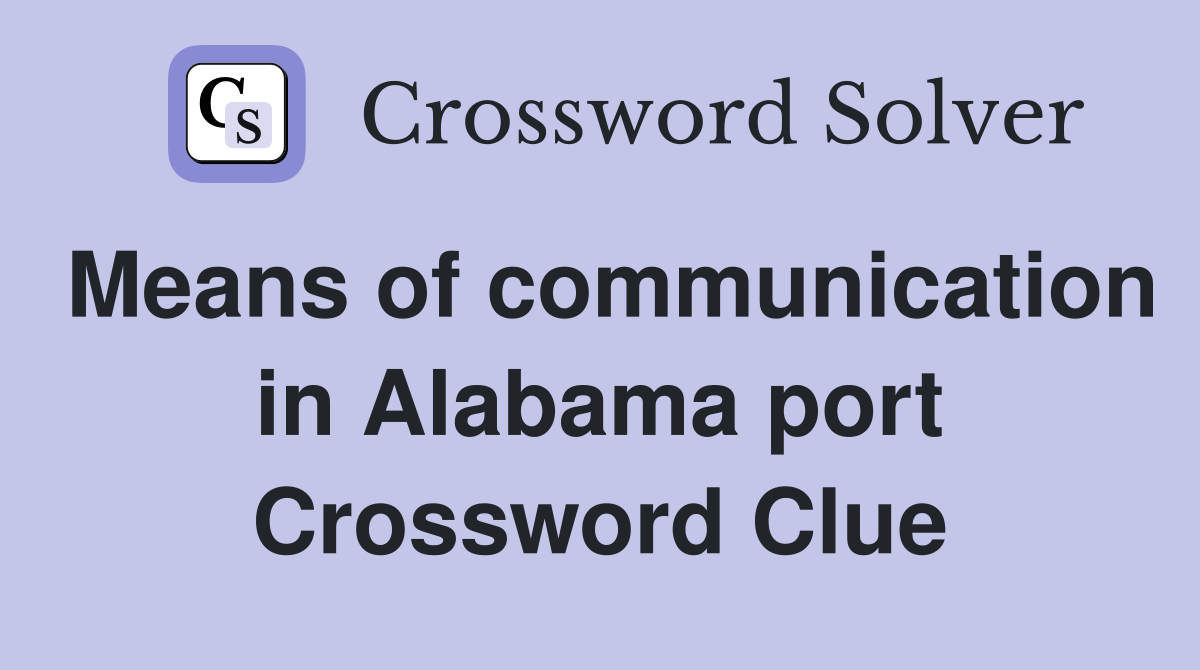 Means of communication in Alabama port Crossword Clue