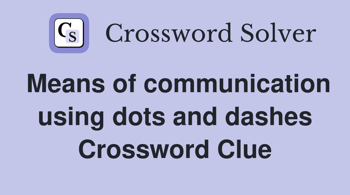 Means of communication using dots and dashes Crossword Clue