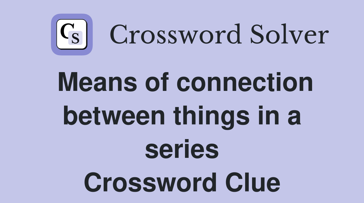 Means of connection between things in a series Crossword Clue