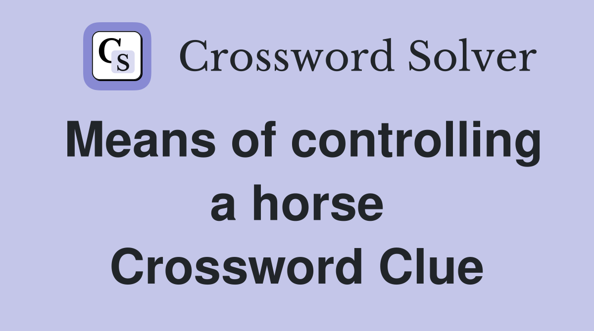 Means of controlling a horse Crossword Clue