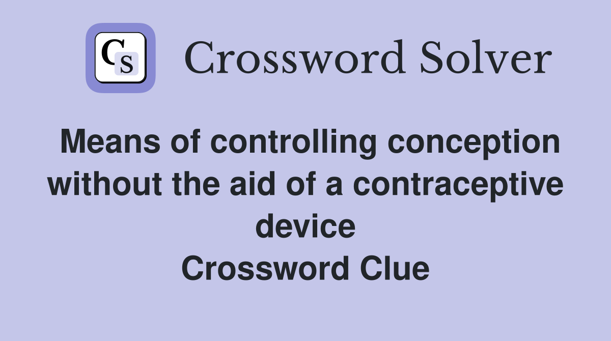 Means of controlling conception without the aid of a contraceptive device Crossword Clue
