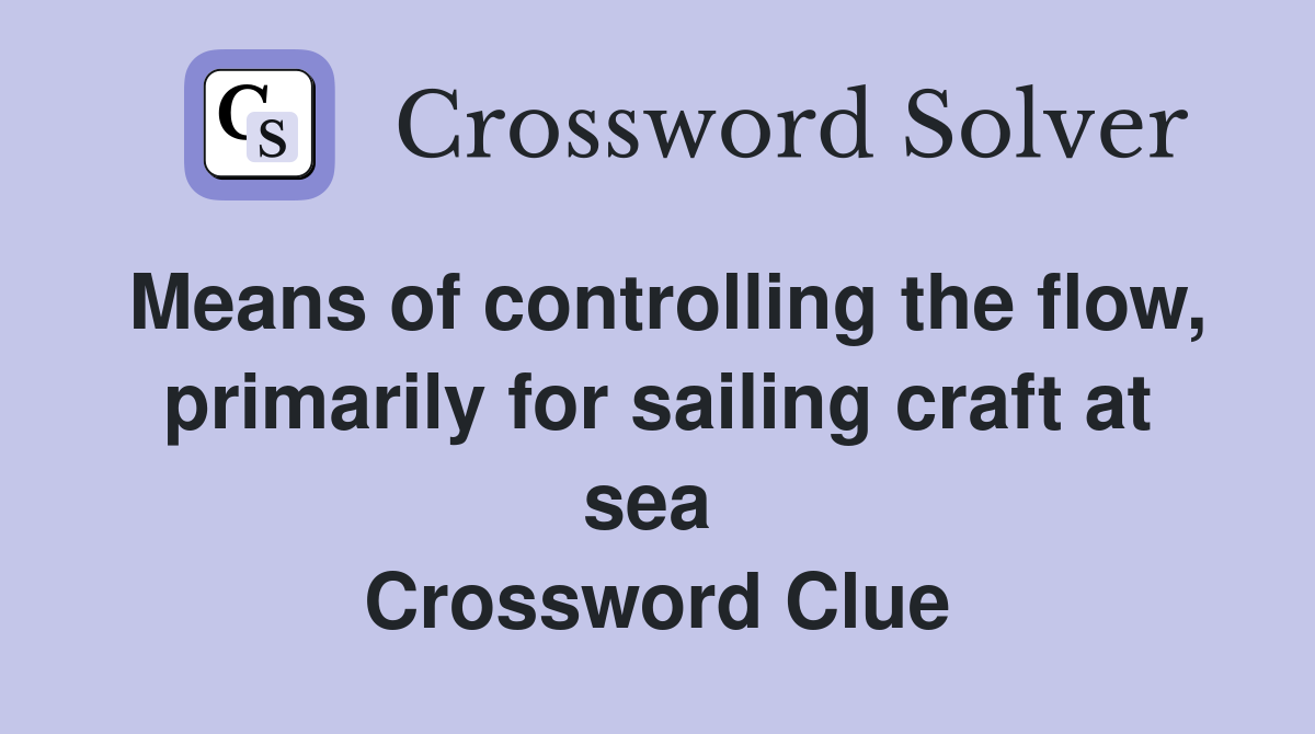 Means of controlling the flow, primarily for sailing craft at sea  Crossword Clue