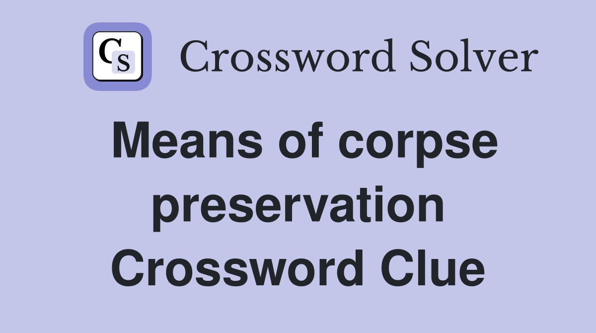 Means of corpse preservation Crossword Clue