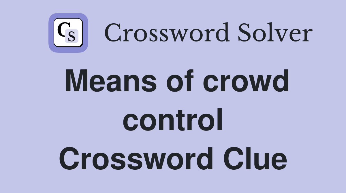 Means of crowd control Crossword Clue