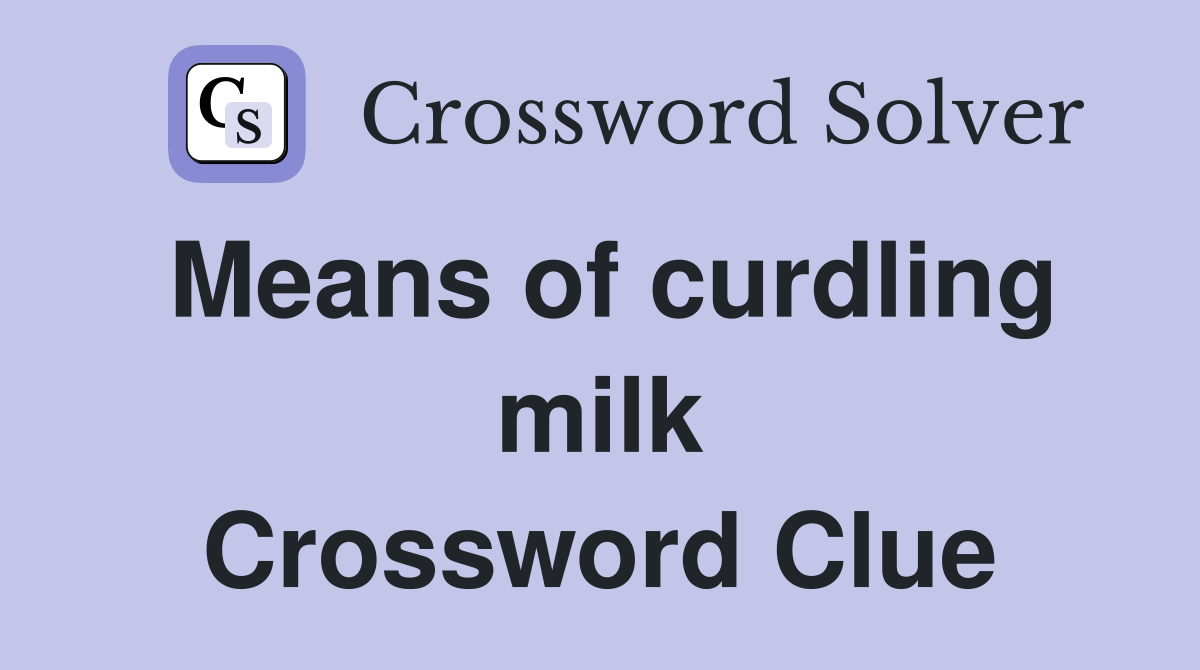 Means of curdling milk Crossword Clue