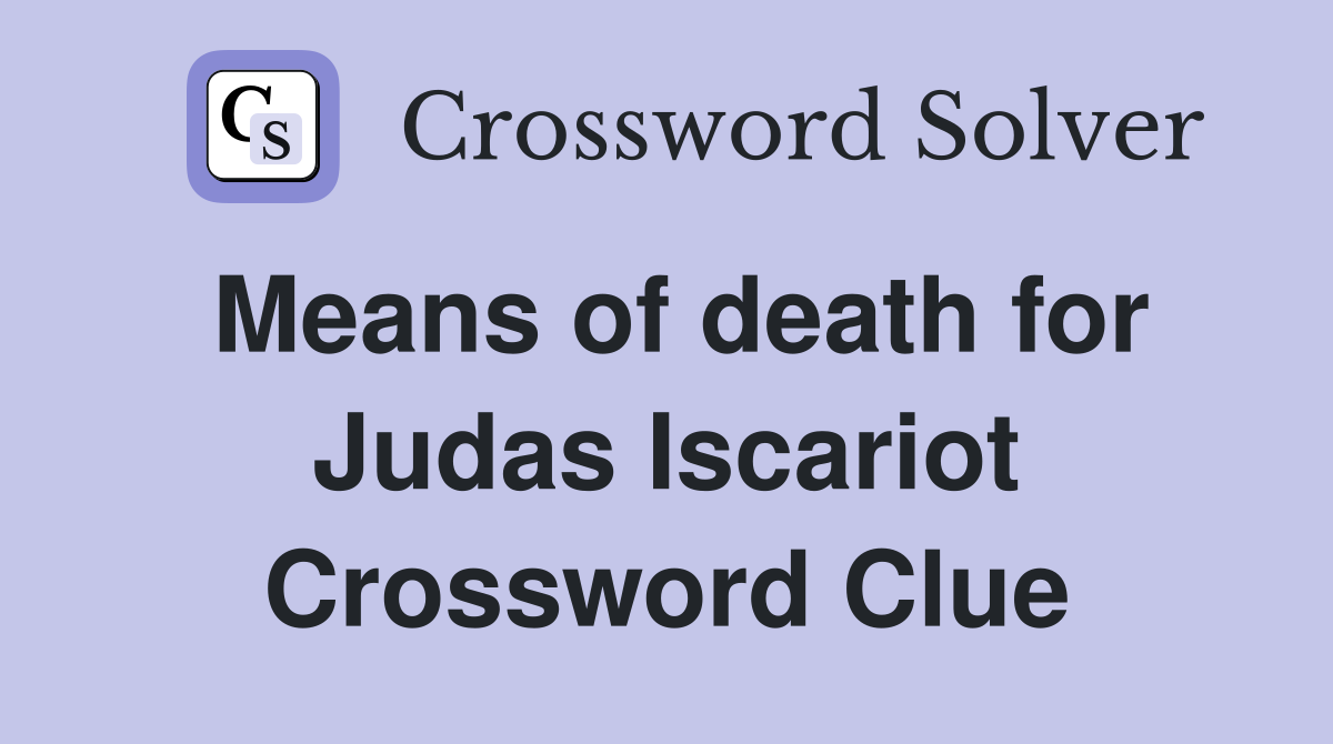 Means of death for Judas Iscariot Crossword Clue