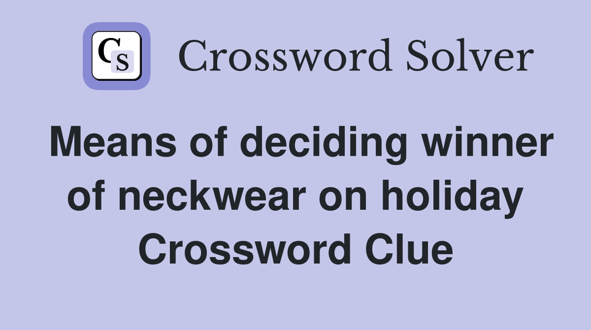 Means of deciding winner of neckwear on holiday Crossword Clue
