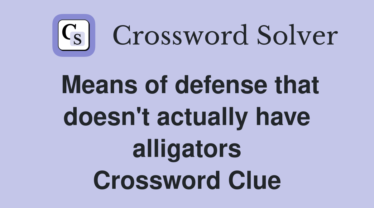 Means of defense that doesn't actually have alligators Crossword Clue
