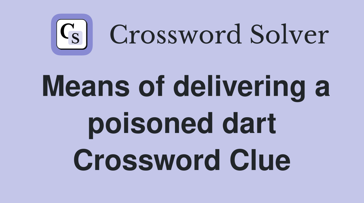 Means of delivering a poisoned dart Crossword Clue