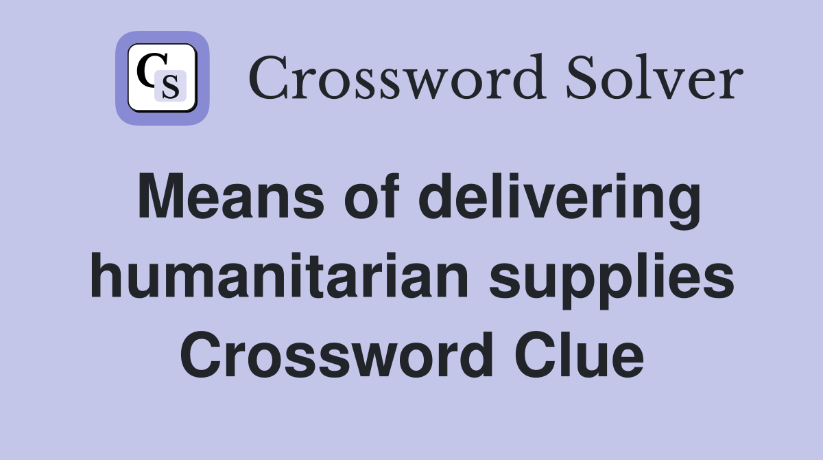 Means of delivering humanitarian supplies Crossword Clue