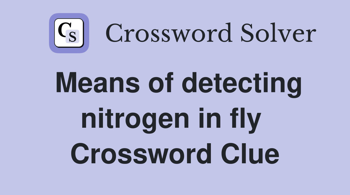 Means of detecting nitrogen in fly  Crossword Clue
