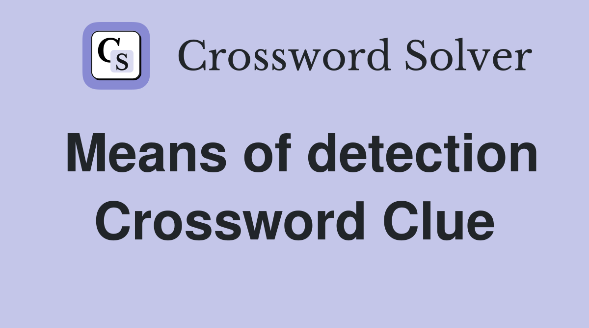 Means of detection Crossword Clue