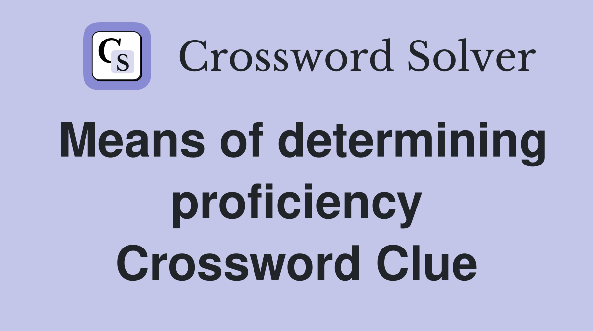 Means of determining proficiency Crossword Clue