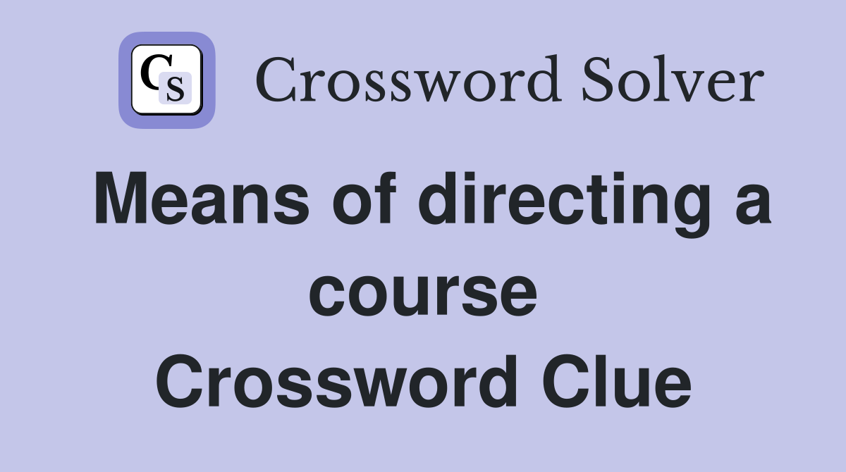 Means of directing a course Crossword Clue